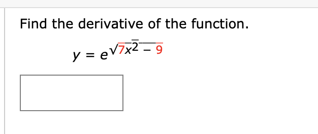 Find the derivative of the function.
y = eV7xZ _9
