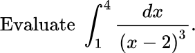 Evaluate
S
dx
3
1 (x − 2) ³