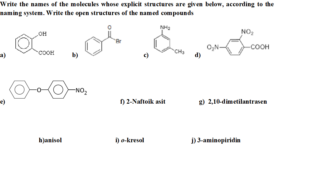 Write the names of the molecules whose explicit structures are given below, according to the
naming system. Write the open structures of the named compounds
NH2
NO2
"Br
O,N
d)
соон
CH3
a)
COOH
b)
