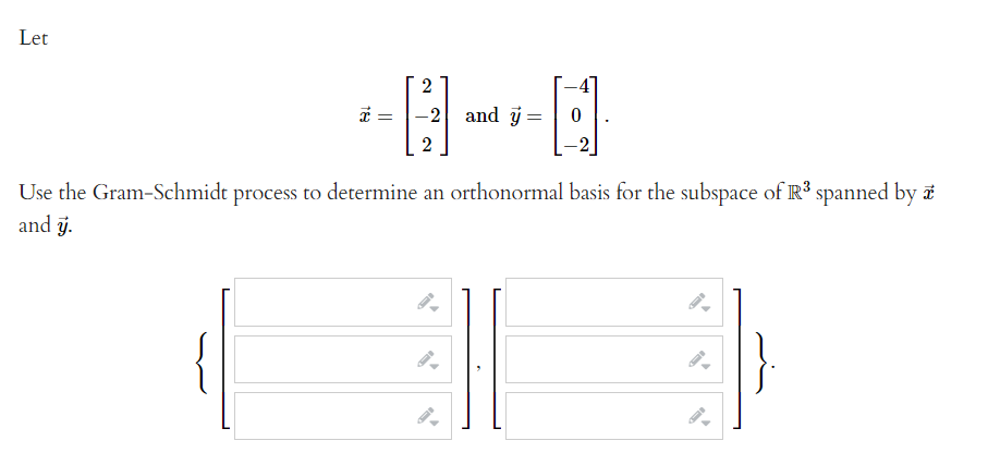 Let
2
-2
and y =
Use the Gram-Schmidt process to determine an orthonormal basis for the subspace of IR³ spanned by a
and j.
}
