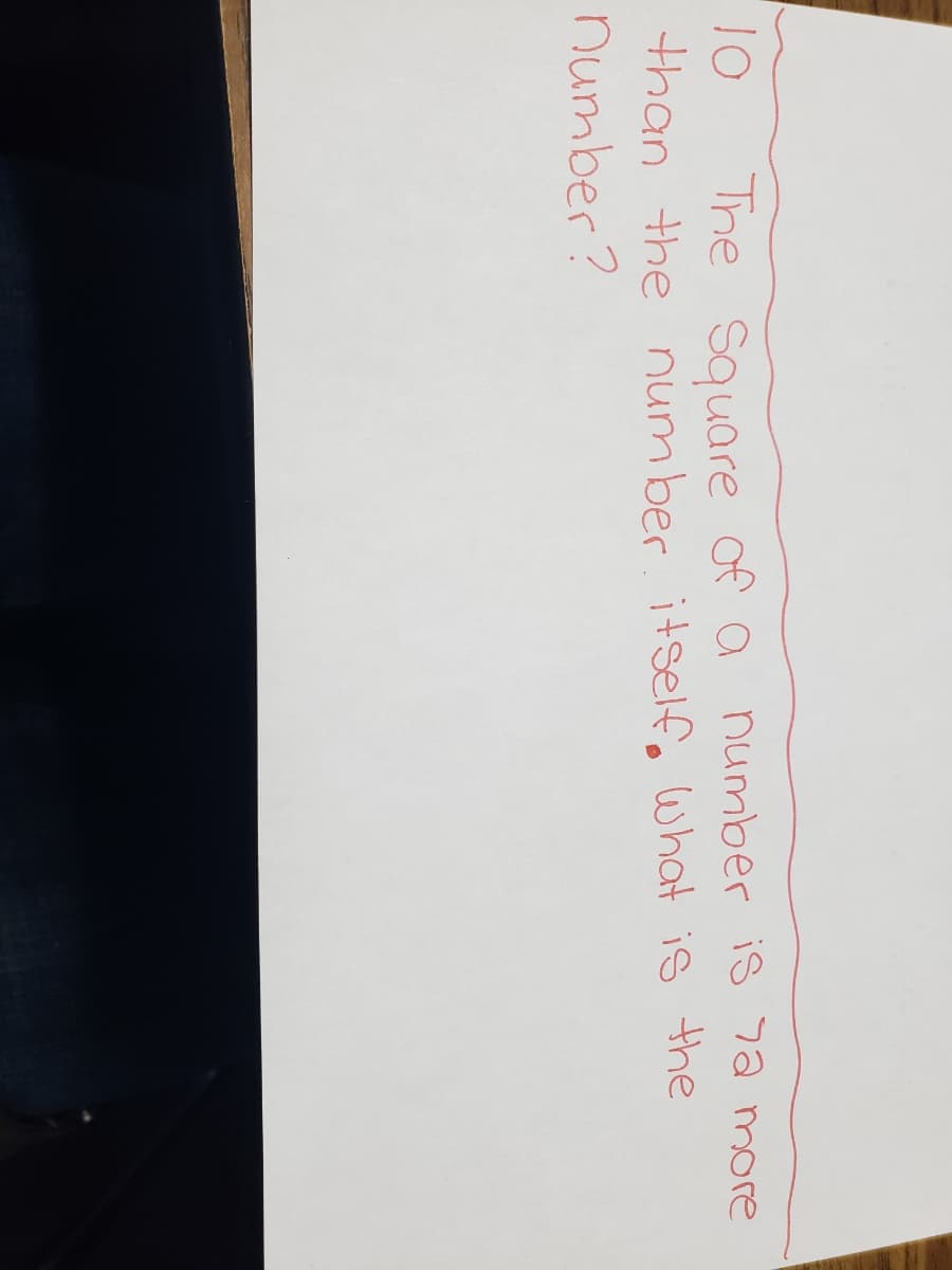 Ihe Square of a number is 7a more
itself, what is the
than the number
number?
