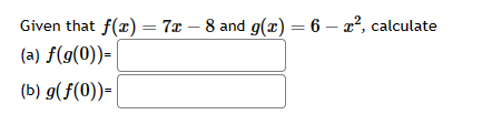 Given that f(x) = 7x - 8 and g(x) = 6 - x², calculate
(a) f(g(0))=
(b) g(f(0))=