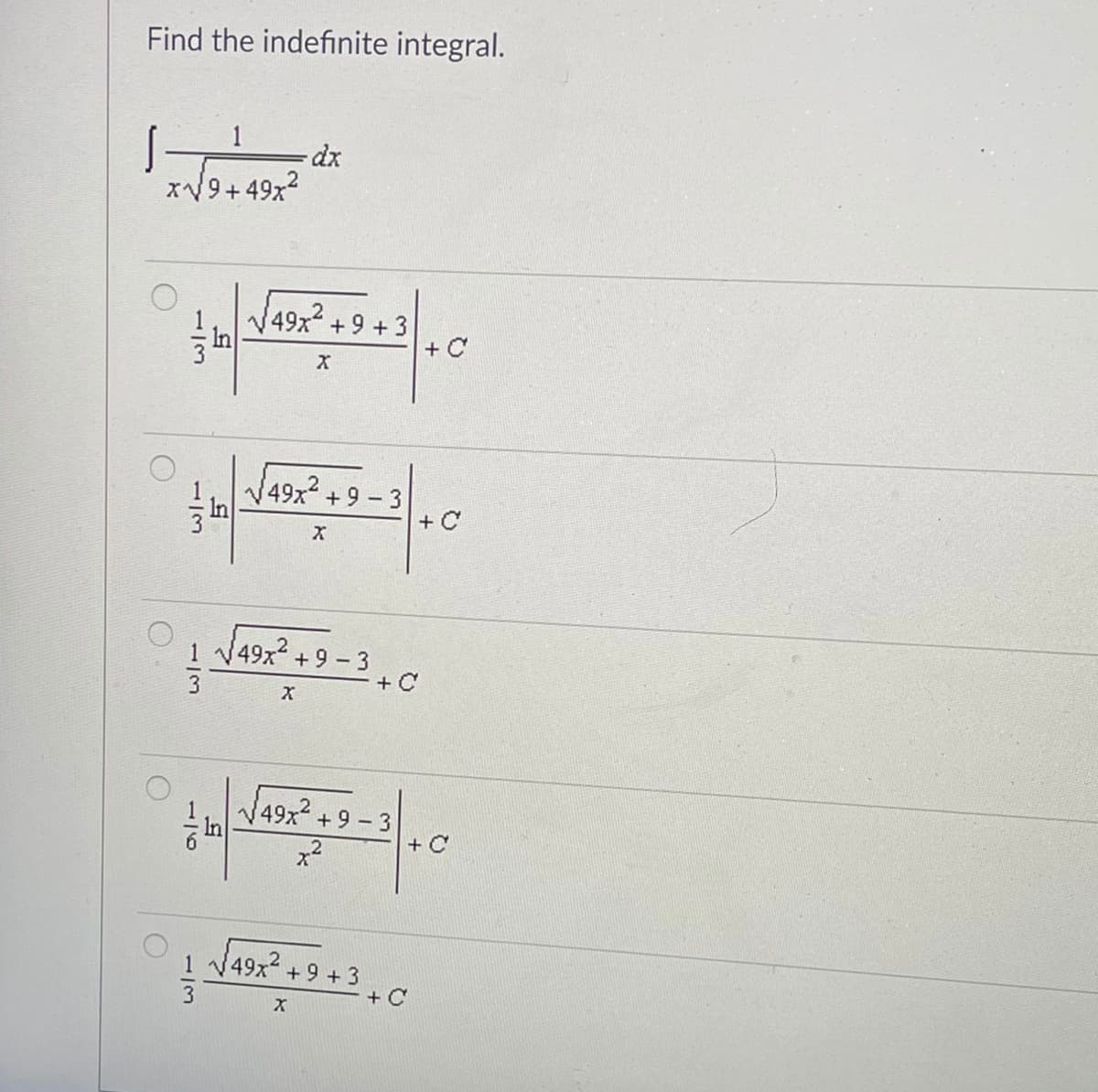 Find the indefinite integral.
XV9+49x2
49x +9 +3
+ C
W49x +9-3
+ C
1 49x2 +9 - 3+C
+ 9 - 3
+ C
1
W49x +9-3
+ C
49x
+ 9 + 3
+ C
13
