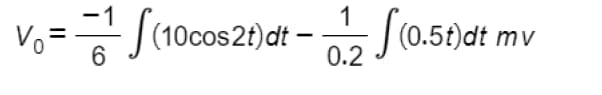 Vo =
6
- |(10cos2t)dt -
0.2 0
1
- | (0.5t)dt mv
|
