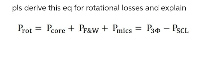 pls derive this eq for rotational losses and explain
Pcore + PF&w + Pmics Р3Ф - PSCL
Prot