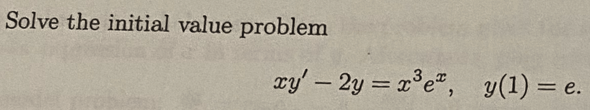 Solve the initial value problem
xy' -2y=x³ex, y(1) = e.