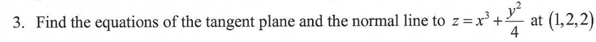 3. Find the equations of the tangent plane and the normal line to z = x³ + at (1,2,2)
1²
4