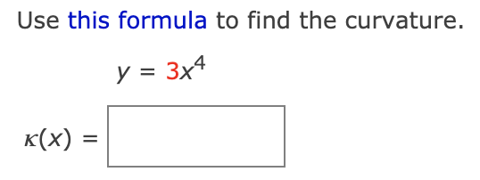 Use this formula to find the curvature.
y = 3x4
к(х) —
