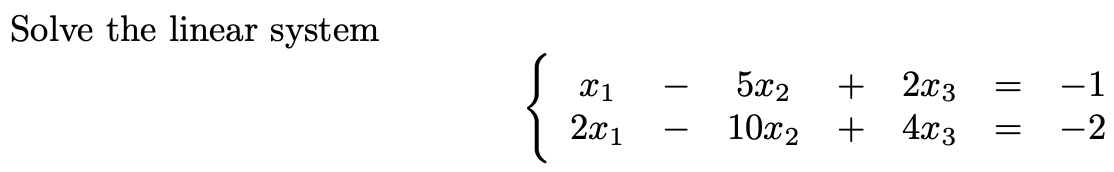 Solve the linear system
{
X1
2x1
5x2
+ 2x3
10x2 + 4x3
=
=
-1
-2