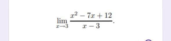 x2 – 7x + 12
lim
I-3
x - 3
