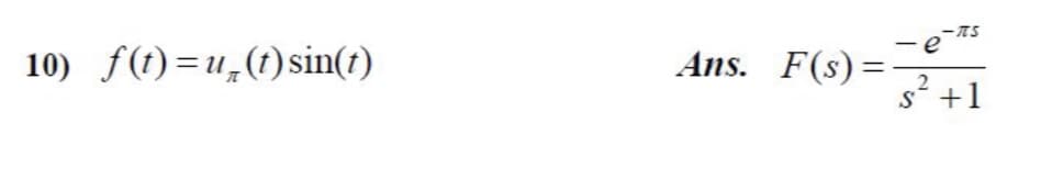 10) f(1)=u,(1) sin(r)
Ans. F(s)=
ets
-
%3D
s +1
