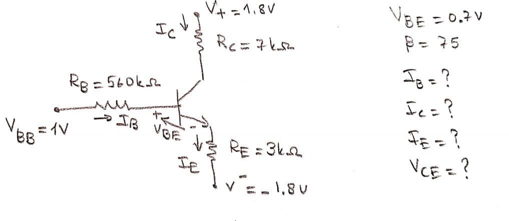 ト=1,8V
VBE = 0.7V
P= 75
Ic'
Io =?
Ie=?
RB = 560ksa
IB
「eg=イV
RE = 3k
IE
FE =?
VCE = ?
1,8 V
