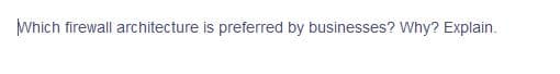 Which firewall architecture is preferred by businesses? Why? Explain.
