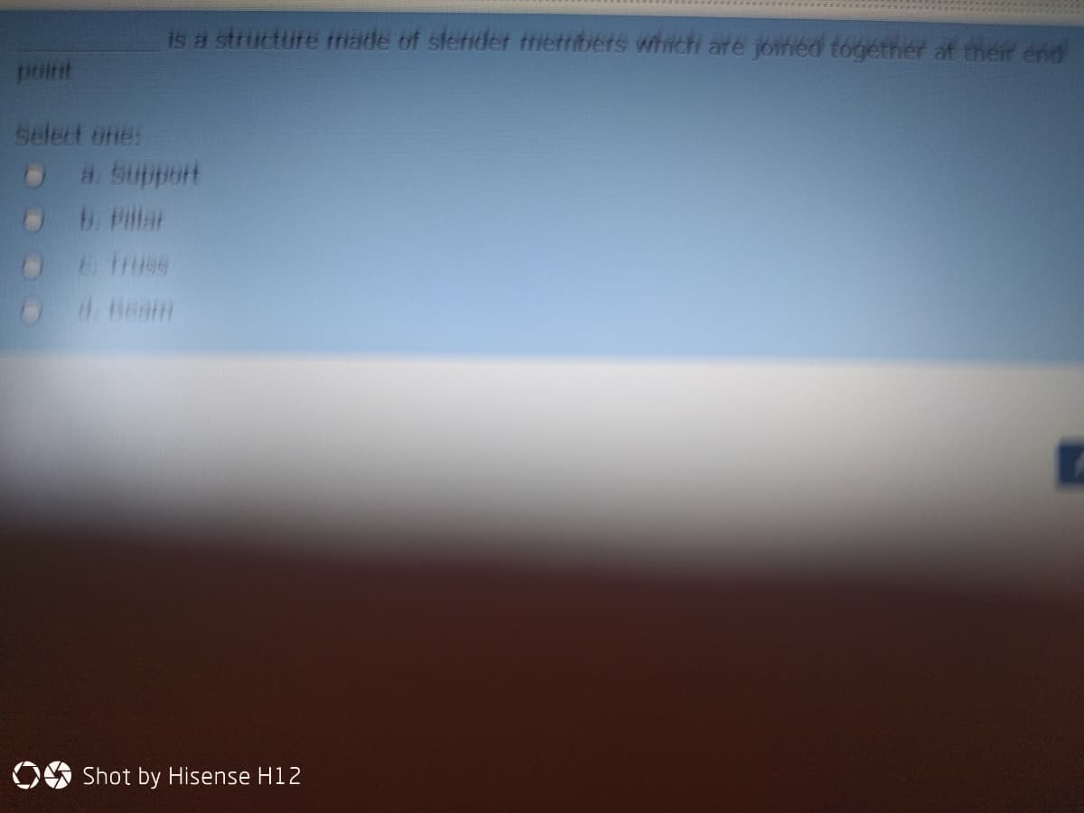 is a structure ttiade of sletidet tretribers which aré joined together at their énd
point
select one
H. Support
O B.Pilar
0d.Beam
OE Shot by Hisense H12
