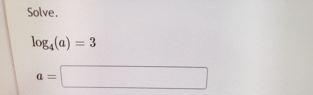 Solve.
log,(a) = 3
