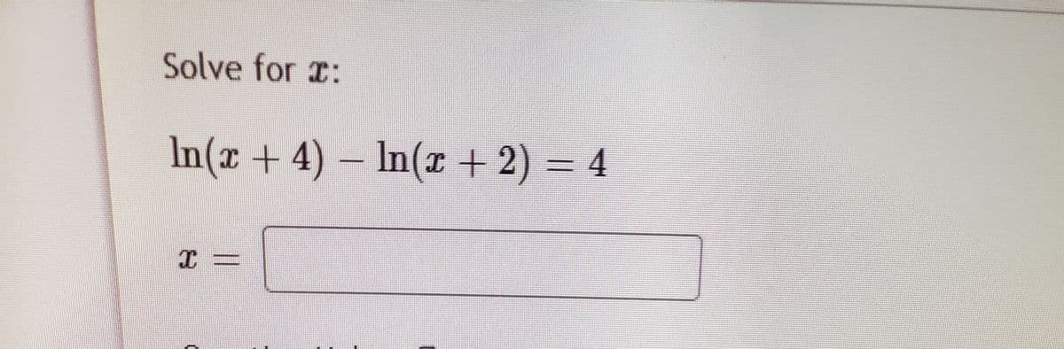 Solve for r:
In(x + 4) – In(r + 2) = 4
