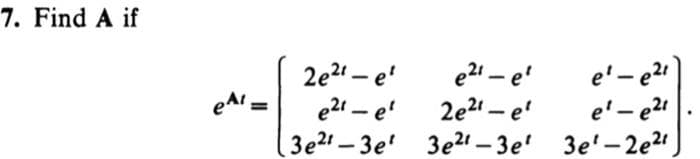 7. Find A if
e At =
2e²¹-e¹
e²1-e¹
3e21-3e¹3e²¹-3e¹
e²1-e¹
2e²¹-e¹
e¹-e²¹
e¹-e²1
3e¹-2e²¹