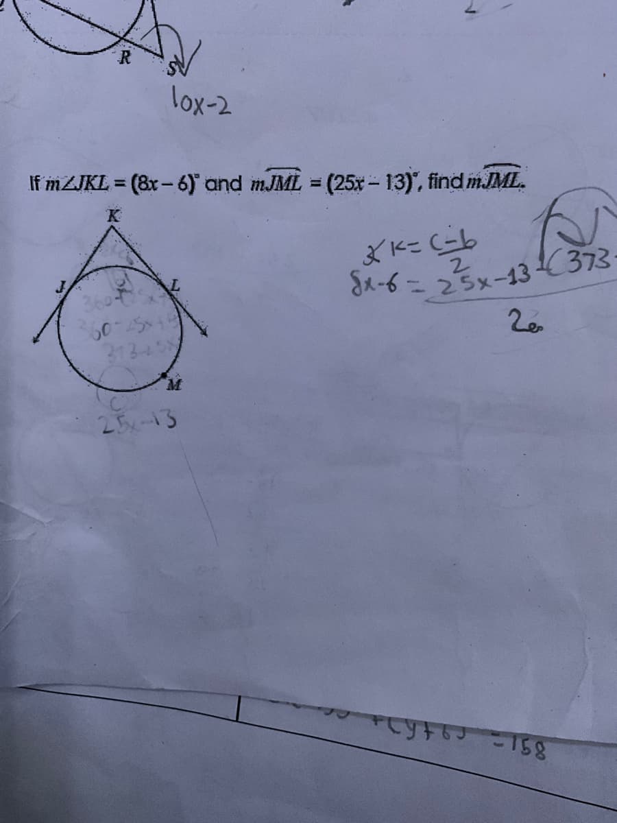 R
lox-2
If mZJKL = (8x-6) and mJML = (25x – 13), find mJML.
K
60-25 x
312
M
25x-13
*k=(-6
Sx-6=25x-13373-
20
рсуть -158