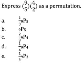 Express ()C) as a permutation.
a.
b.
9P5
2P4
C.
d.
P4
P3
4
e.
