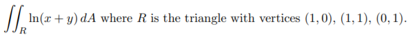 || In(x+ y) dA where R is the triangle with vertices (1, 0), (1, 1), (0, 1).
