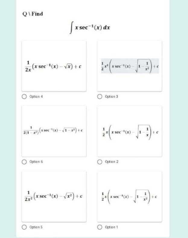 QIFind
|x sec-(x) dx
1
(x sec (x) - Vx) + c
2x
Option 4
Option 3
sec "a) - 1-) +e
r sec (x)-1)
Z(1
Option 6
Option 2
1
2x2
2 (x sec (x) - Vr) +e
Option 5
Option 1
