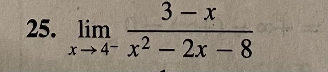 3 - x
25. lim
x→4- x2 - 2x - 8
