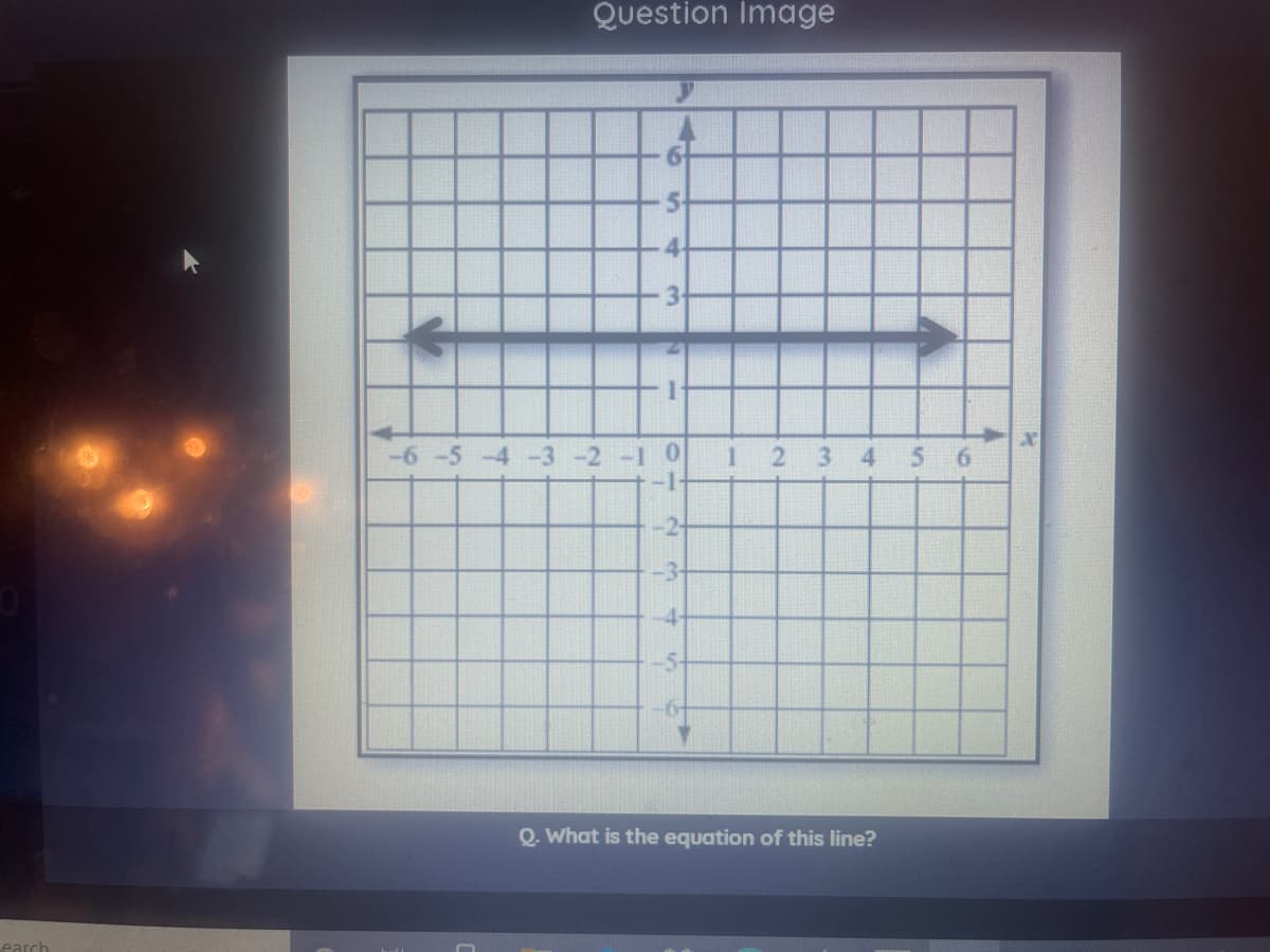 Question Image
-6 -5 -4 -3 -2 -1 0
1 2 3 4 5
-2+
-3+
4-
-5-
Q. What is the equation of this line?
earch
