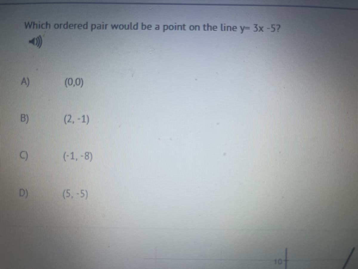 Which ordered pair would be a point on the line y= 3x -5?
y%=D
A)
(0,0)
B)
(2, -1)
C)
(-1, -8)
D)
(5,-5)
