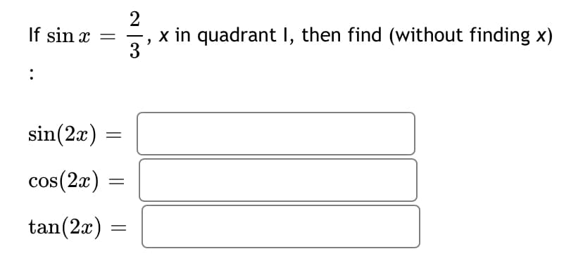 2
x in quadrant I, then find (without finding x)
3
If sin x =
sin(2x) =
cos(2x)
tan(2x)
