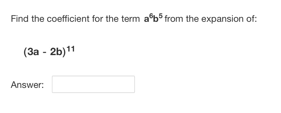 Find the coefficient for the term afb5 from the expansion of:
(3a - 2b)¹1
Answer: