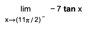 lim
- 7 tan x
X→(11/2)
