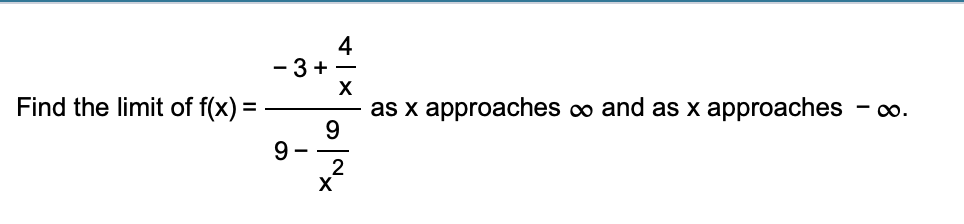 4
- 3 + -
Find the limit of f(x) =
as x approaches o and as x approaches
9.
9.
- 0o.
-
2
X
