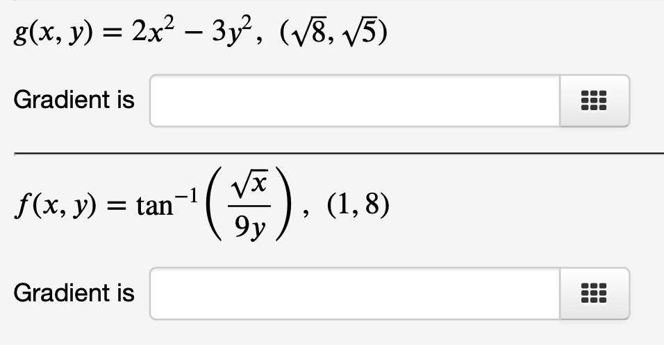 g(x, y) = 2x² − 3y², (√8, √5)
-
Gradient is
f(x, y) = tan
Gradient is
√x
(VAR)
9y
(1,8)