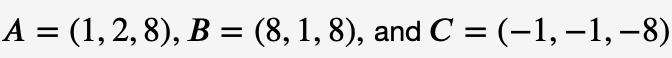 A = (1, 2, 8), B = (8, 1, 8), and C = (−1, −1, −8)