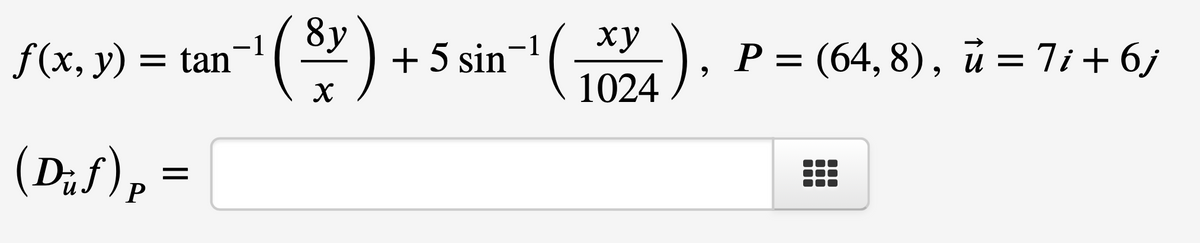 f(x, y) = tan
(Duf) p =
8y
1
ху
+ 5 sin-¹ (1024
¹(³²)
824), P = (64,8), ủ =Ti+6j