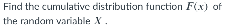 Find the cumulative distribution function F(x) of
the random variable X .
