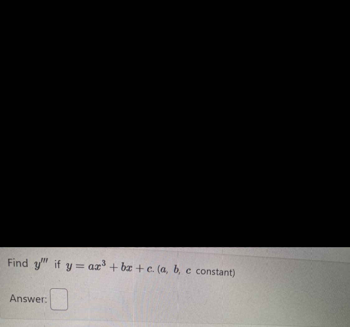 Find y" if y = ax³ + bx+c. (a, b, c constant)
Answer: