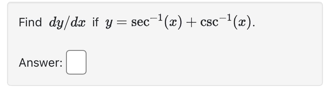 Find dy/dx if y = sec -¹(x) + csc¯¹(x).
Answer: