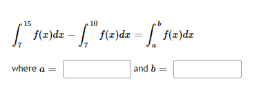 15
f(x)dx
where a =
10
- L₂™ f f(x) dx = ["* ƒ(
and b
f(x)dx