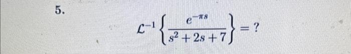 5.
C-1
+7} =
-18
e
s²+2s+7
?