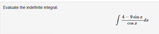 Evaluate the indefinite integral.
4 - 9 sin z
St
cos a
-dx