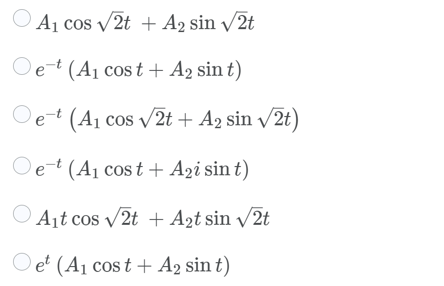 O A1 cos v 2t + A2 sin v2t
Oe-t (A1 cost+ A2 sin t)
Oe-t (A1 cos /2t + A2 sin v2t)
Oe-t (A1 cost+ A2i sin t)
Ajt cos v2t + A2t sin v2t
O et (Aj cos t+ A2 sin t)
