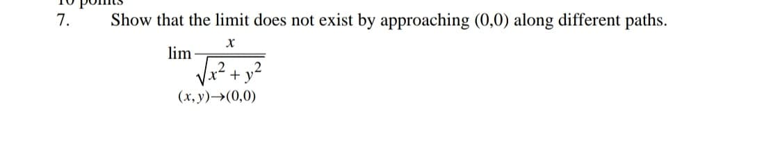 7.
Show that the limit does not exist by approaching (0,0) along different paths.
lim
+ y-
(x, y)→(0,0)
