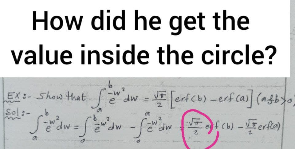 How did he get the
value inside the circle?
EX:- Show Hthat
VE [erfcb) -erfca) (a$byo,
--
e
e dw =
2.
Sol:-
ē" dw
JEf(b)-VEerfa)
e dw
