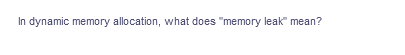 In dynamic memory allocation, what does "memory leak" mean?
