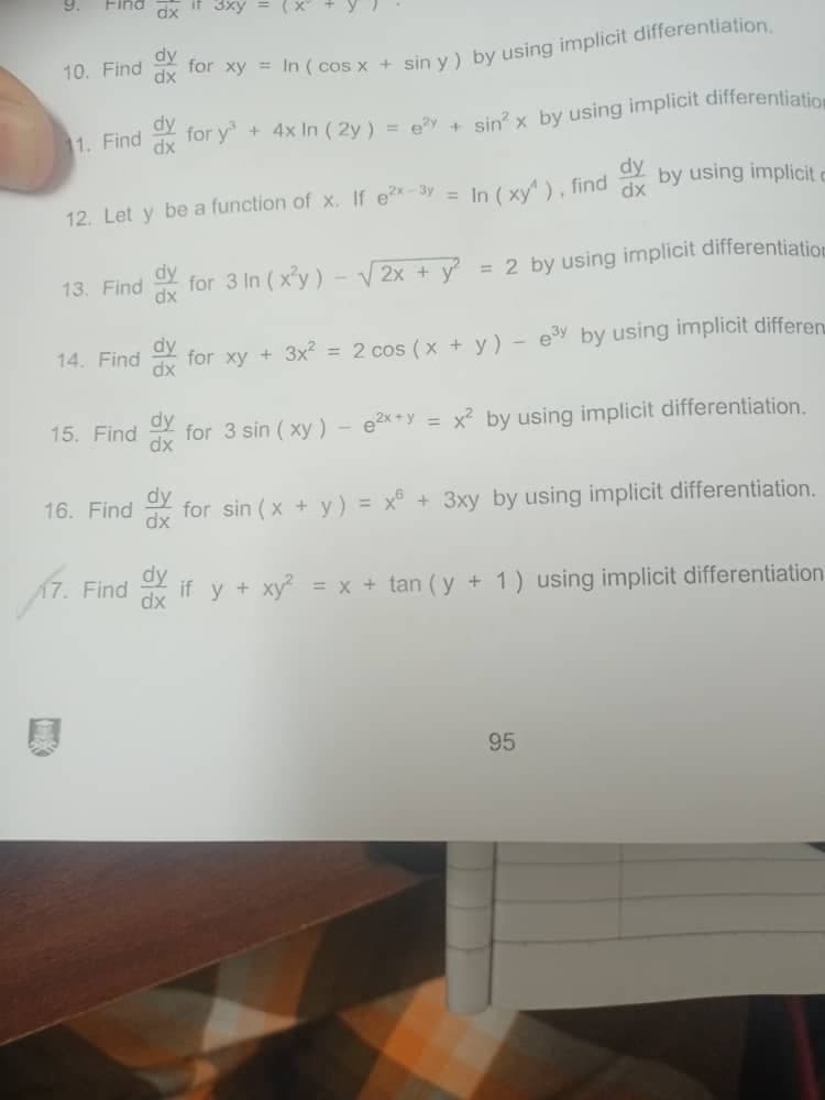 Find dx it 3xy
10. Find
dy
dx
for xy = In ( cos x + sin y) by using implicit differentiation.
1. Find dx for y³ + 4x In (2y) = y + sin² x by using implicit differentiation
dy
by using implicit c
12. Let y be a function of x. If e²x-3y = In (xy^), find
dx
13. Find
dx for 3 In (x³y) -√√2x + y² = 2 by using implicit differentiation
14. Find
for xy + 3x² = 2 cos (x + y) - e³y by using implicit differen
15. Find for 3 sin (xy) - e2x+y = x² by using implicit differentiation.
dy
16. Find dx for sin(x + y) = x + 3xy by using implicit differentiation.
7. Find dx if y + xy² = x + tan (y + 1) using implicit differentiation
95