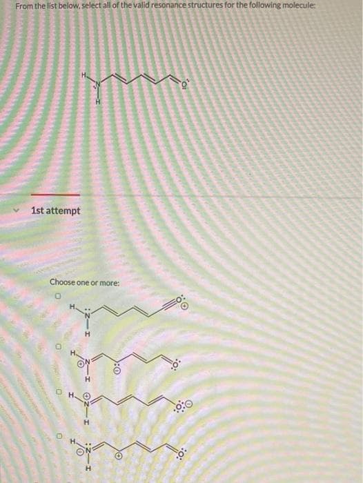 From the list below, select all of the valid resonance structures for the following molecule:
1st attempt
Choose one or more:
0
H
H
:0
O
0