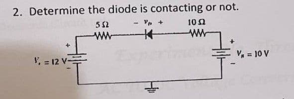 2. Determine the diode is contacting or not.
5 52
ww +
10 N
V, = 10 V
%3D
1, = 12 V-
