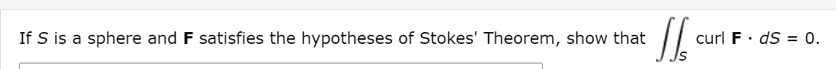 If S is a sphere and F satisfies the hypotheses of Stokes' Theorem, show that
curl F· dS = 0.
