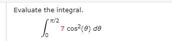 luate the integral.
/2
7 cos?(0) de
